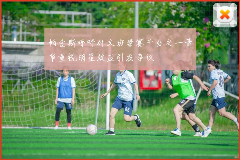 帕金斯呼吁对文班禁赛千分之一萧华重视明星效应引发争议